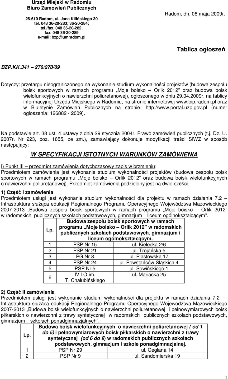 341 276/278/09 Dotyczy: przetargu nieograniczonego na wykonanie studium wykonalności projektów (budowa zespołu boisk sportowych w ramach programu Moje boisko Orlik 2012 oraz budowa boisk