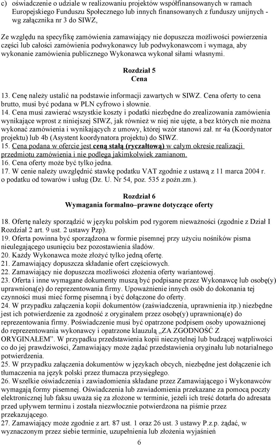 siłami własnymi. Rozdział 5 Cena 13. Cenę należy ustalić na podstawie informacji zawartych w SIWZ. Cena oferty to cena brutto, musi być podana w PLN cyfrowo i słownie. 14.