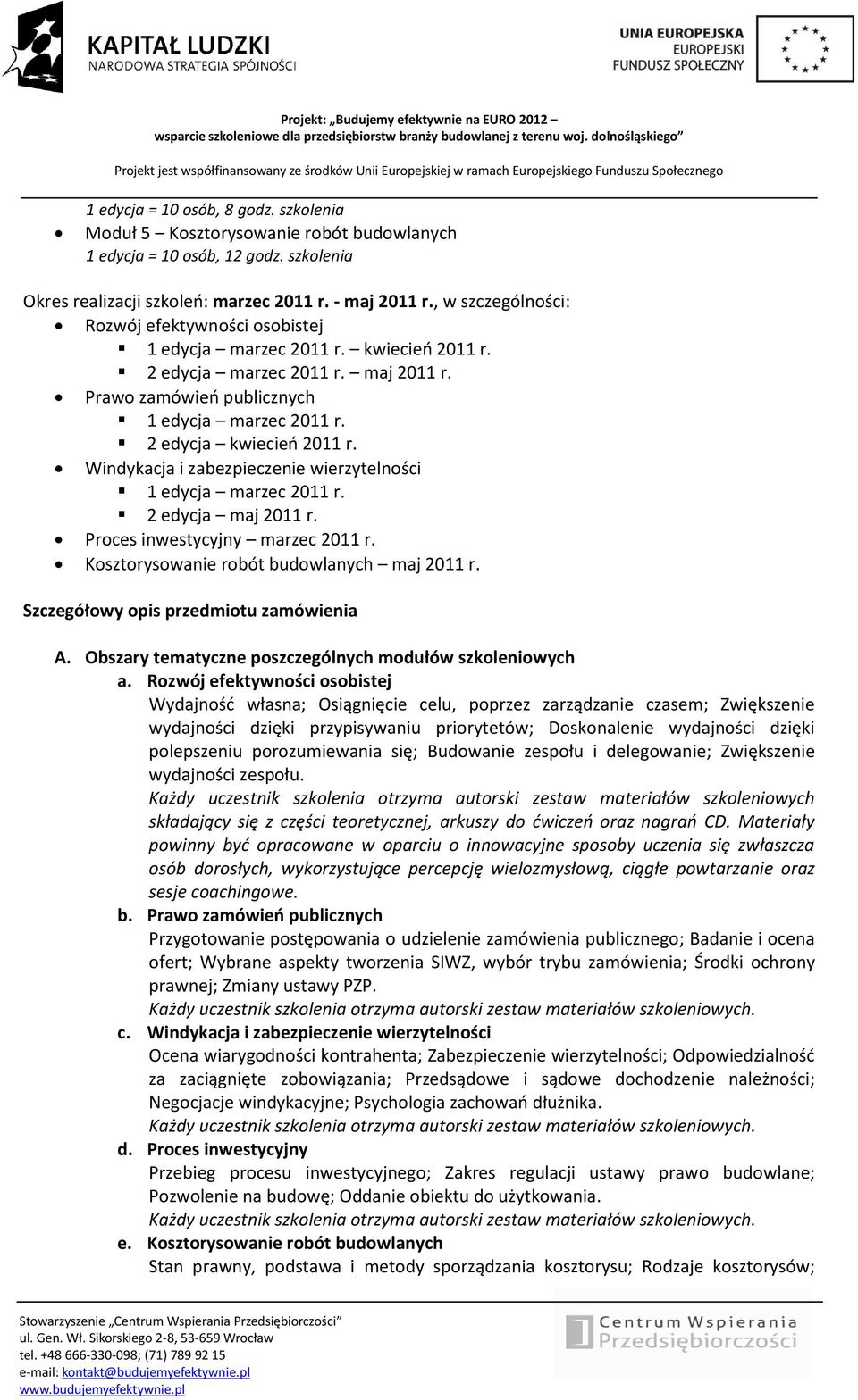 2 edycja kwiecieo 2011 r. Windykacja i zabezpieczenie wierzytelności 1 edycja marzec 2011 r. 2 edycja maj 2011 r. Proces inwestycyjny marzec 2011 r. Kosztorysowanie robót budowlanych maj 2011 r.