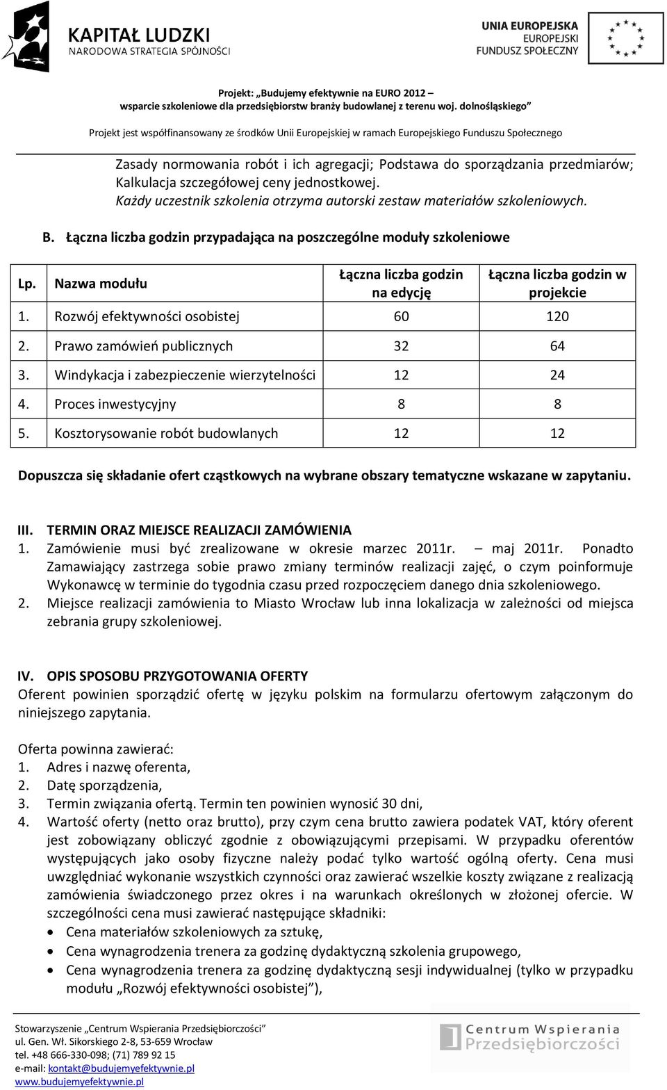 Kosztorysowanie robót budowlanych 12 12 Dopuszcza się składanie ofert cząstkowych na wybrane obszary tematyczne wskazane w zapytaniu. III. TERMIN ORAZ MIEJSCE REALIZACJI ZAMÓWIENIA 1.