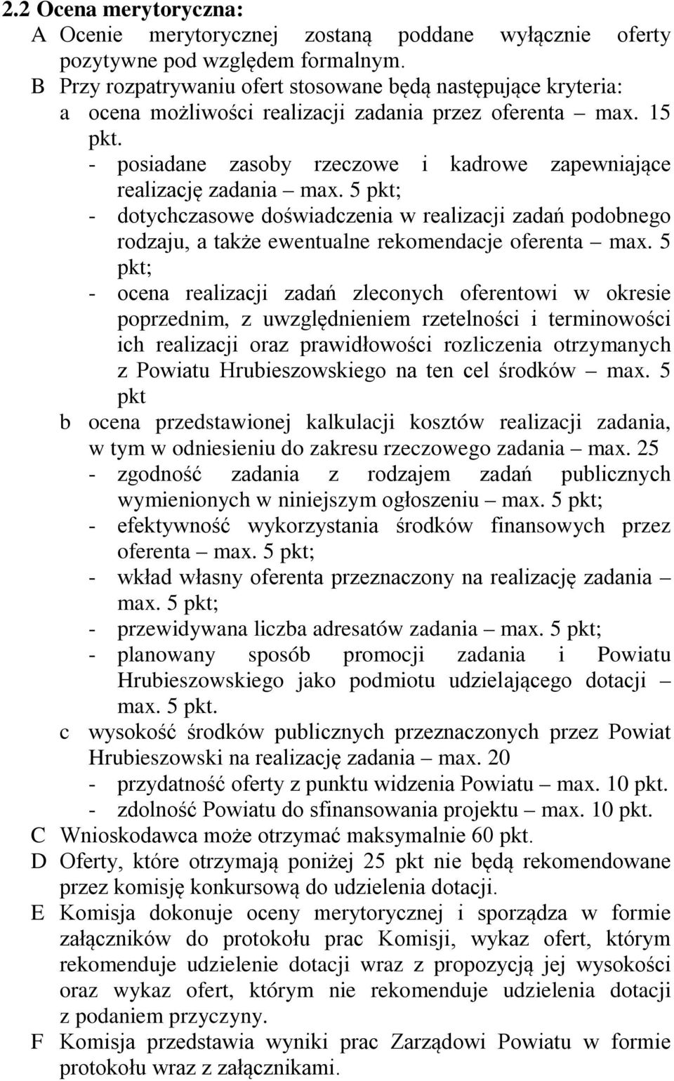 - posiadane zasoby rzeczowe i kadrowe zapewniające realizację zadania max. 5 pkt; - dotychczasowe doświadczenia w realizacji zadań podobnego rodzaju, a także ewentualne rekomendacje oferenta max.