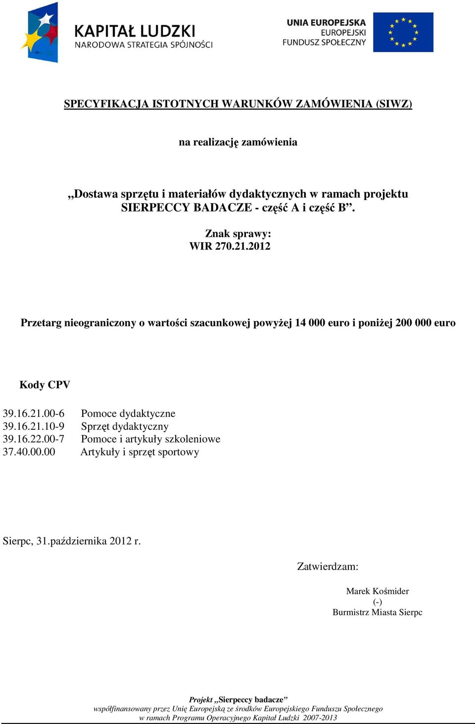 2012 Przetarg nieograniczony o wartości szacunkowej powyŝej 14 000 euro i poniŝej 200 000 euro Kody CPV 39.16.21.