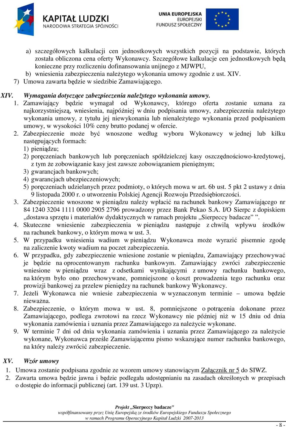 7) Umowa zawarta będzie w siedzibie Zamawiającego. XIV. Wymagania dotyczące zabezpieczenia naleŝytego wykonania umowy. 1.