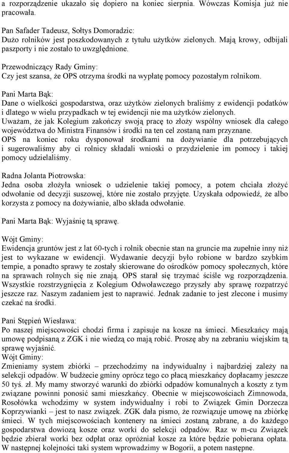 Pani Marta Bąk: Dane o wielkości gospodarstwa, oraz użytków zielonych braliśmy z ewidencji podatków i dlatego w wielu przypadkach w tej ewidencji nie ma użytków zielonych.