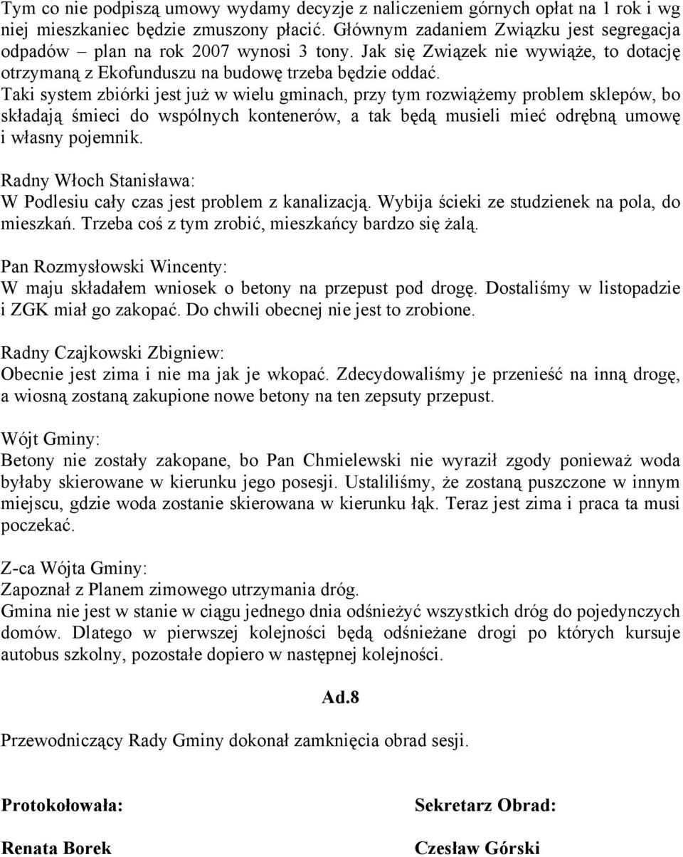 Taki system zbiórki jest już w wielu gminach, przy tym rozwiążemy problem sklepów, bo składają śmieci do wspólnych kontenerów, a tak będą musieli mieć odrębną umowę i własny pojemnik.