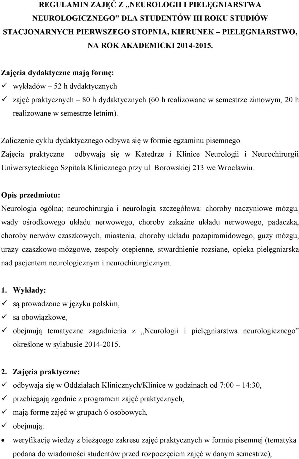 Zaliczenie cyklu dydaktycznego odbywa się w formie egzaminu pisemnego. Zajęcia praktyczne odbywają się w Katedrze i Klinice Neurologii i Neurochirurgii Uniwersyteckiego Szpitala Klinicznego przy ul.