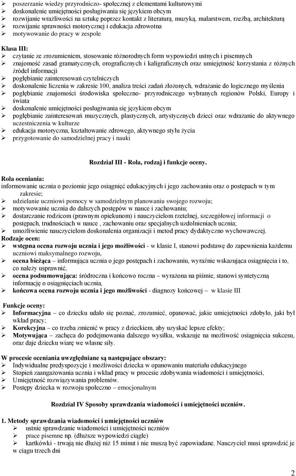 ustnych i pisemnych znajomość zasad gramatycznych, orograficznych i kaligraficznych oraz umiejętność korzystania z różnych źródeł informacji pogłębianie zainteresowań czytelniczych doskonalenie