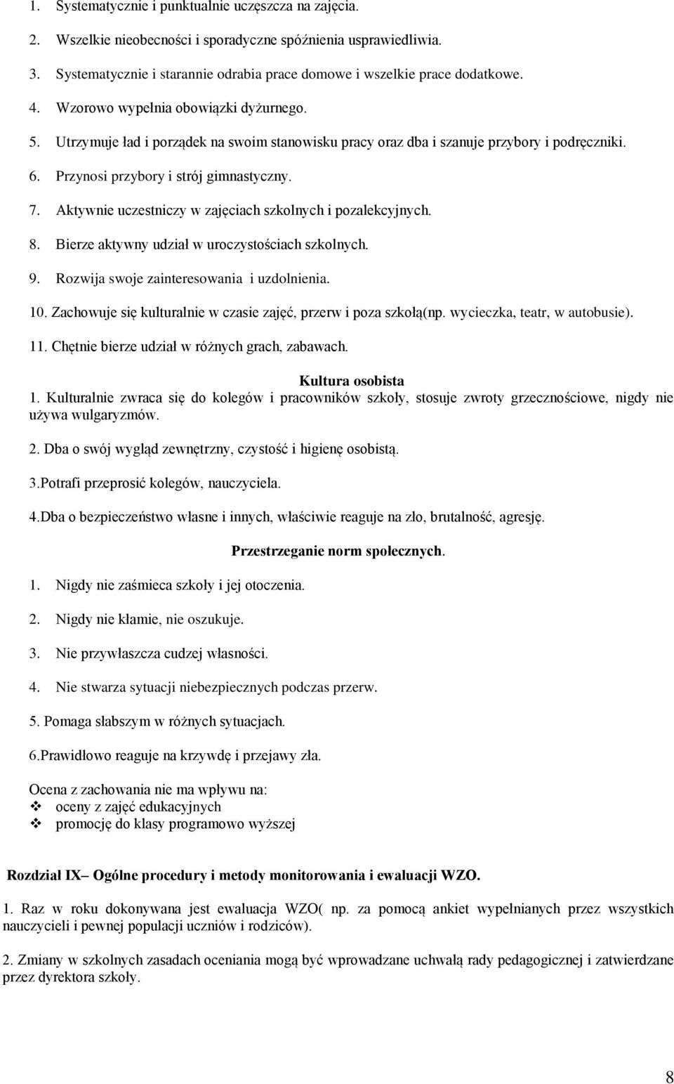 Aktywnie uczestniczy w zajęciach szkolnych i pozalekcyjnych. 8. Bierze aktywny udział w uroczystościach szkolnych. 9. Rozwija swoje zainteresowania i uzdolnienia. 10.