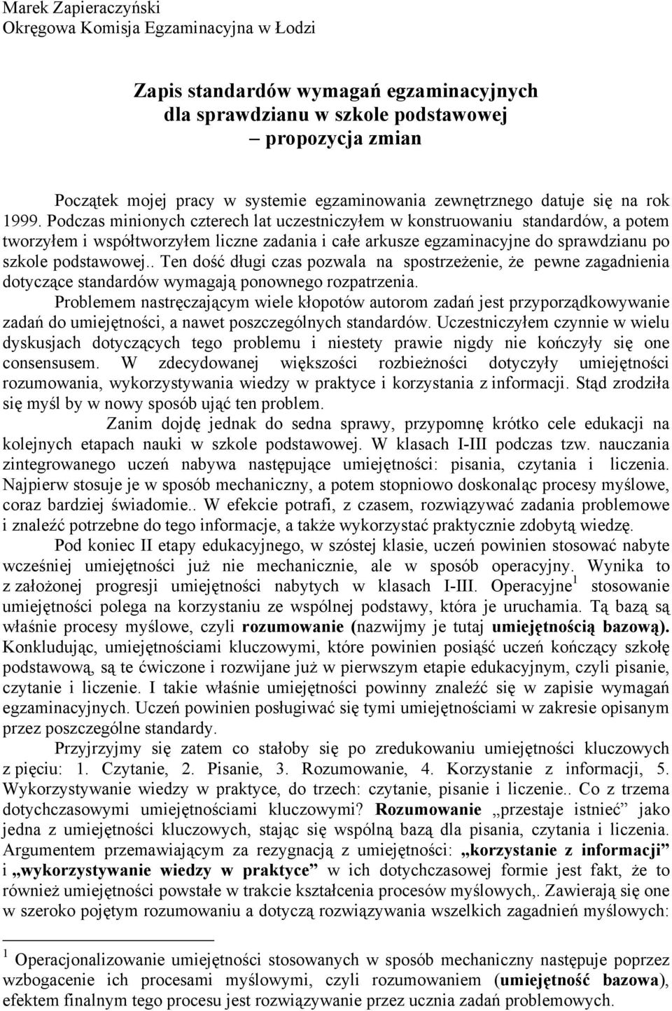 Podczas minionych czterech lat uczestniczyłem w konstruowaniu standardów, a potem tworzyłem i współtworzyłem liczne zadania i całe arkusze egzaminacyjne do sprawdzianu po szkole podstawowej.