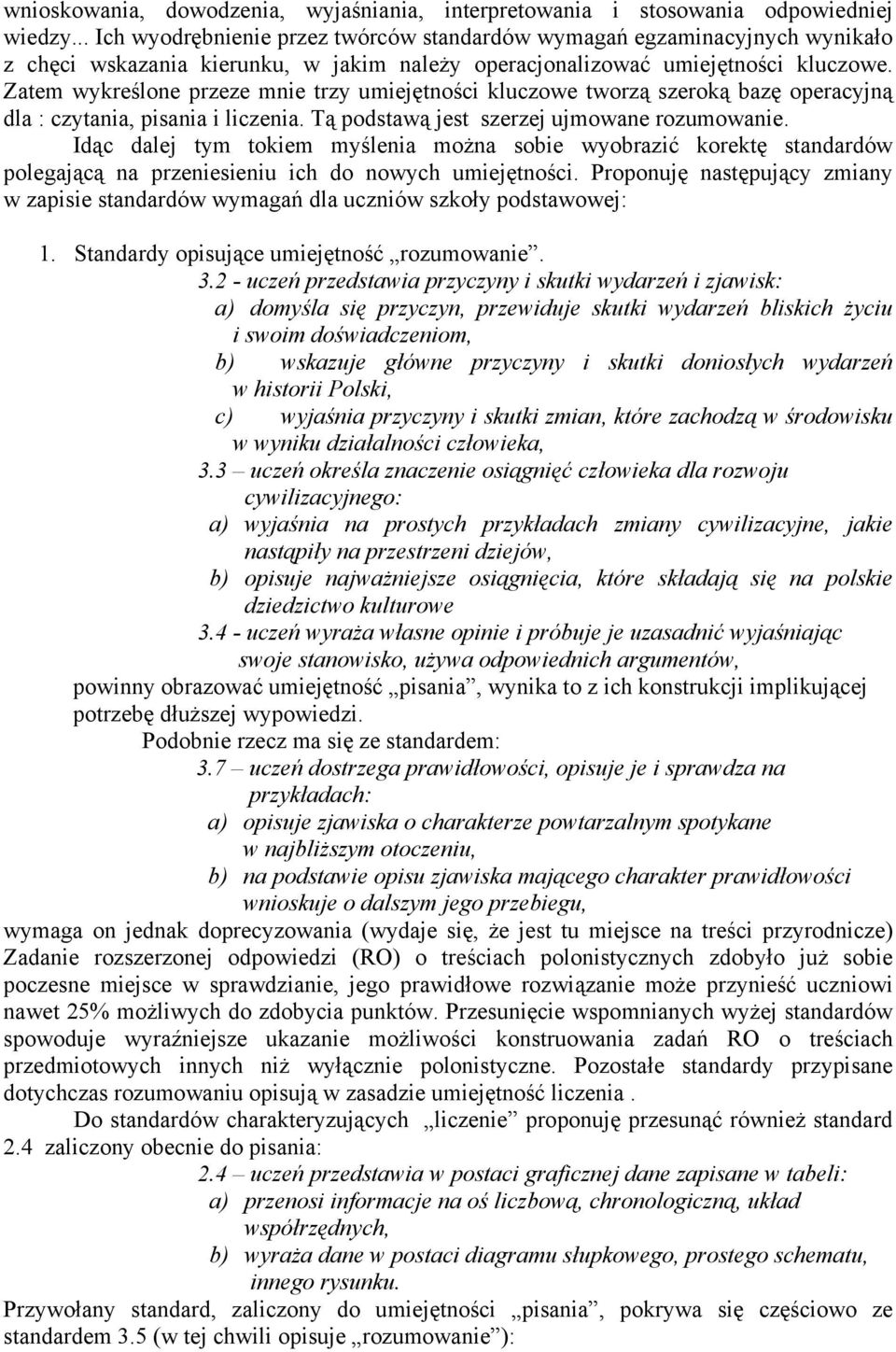 Zatem wykreślone przeze mnie trzy umiejętności kluczowe tworzą szeroką bazę operacyjną dla : czytania, pisania i liczenia. Tą podstawą jest szerzej ujmowane rozumowanie.