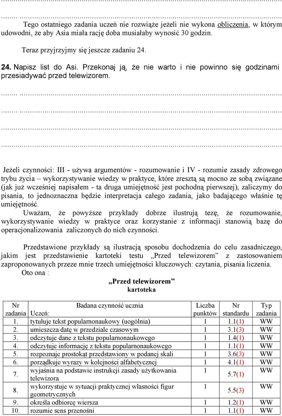 .................. Jeżeli czynności: III - używa argumentów - rozumowanie i IV - rozumie zasady zdrowego trybu życia wykorzystywanie wiedzy w praktyce, które zresztą są mocno ze sobą związane (jak
