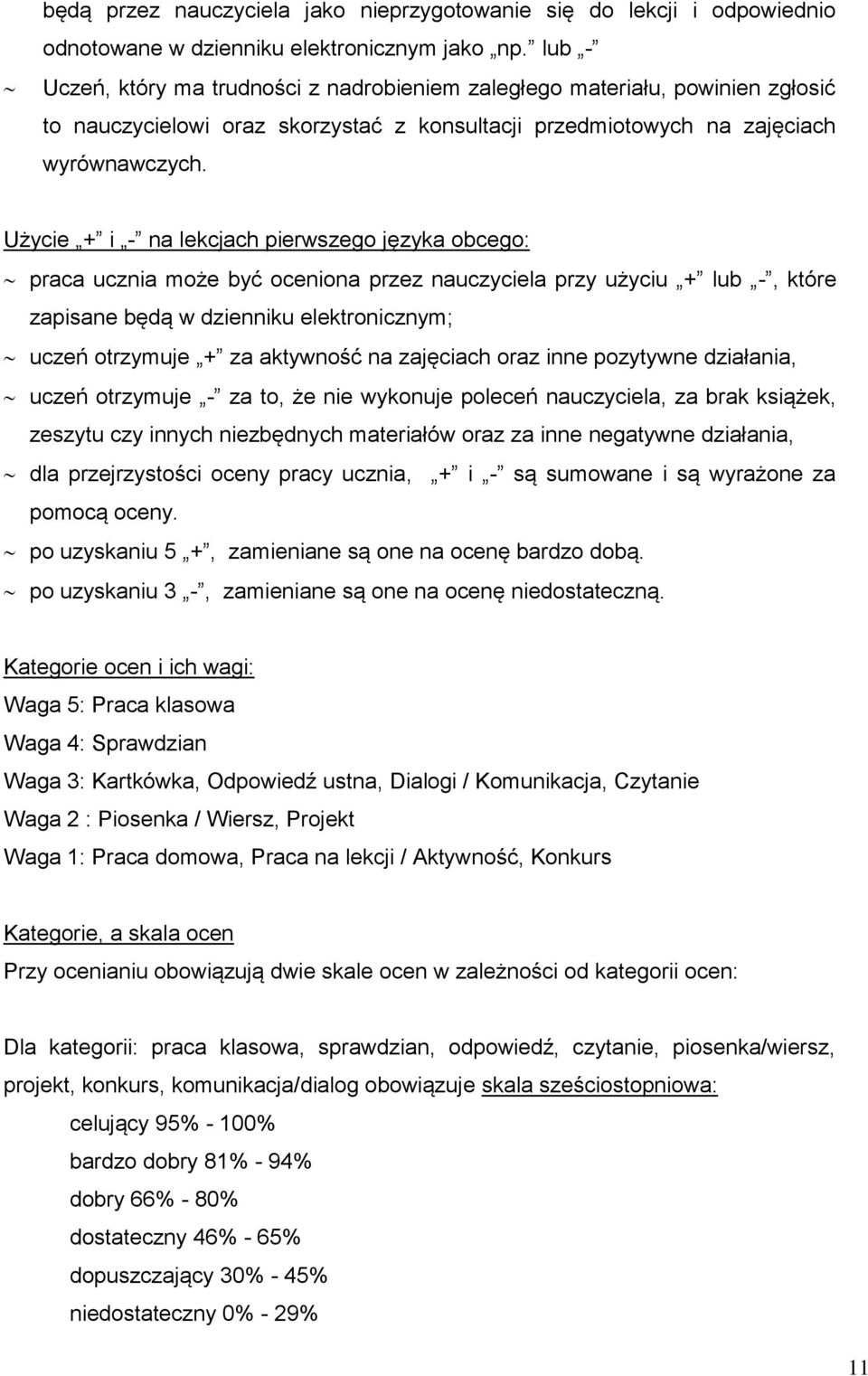 Użycie + i - na lekcjach pierwszego języka obcego: praca ucznia może być oceniona przez nauczyciela przy użyciu + lub -, które zapisane będą w dzienniku elektronicznym; uczeń otrzymuje + za aktywność