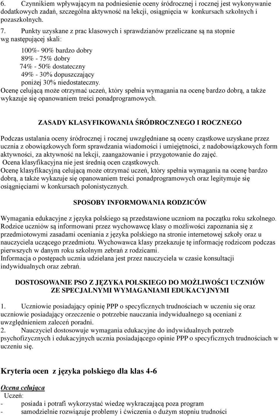 niedostateczny. Ocenę celującą może otrzymać uczeń, który spełnia wymagania na ocenę bardzo dobrą, a także wykazuje się opanowaniem treści ponadprogramowych.