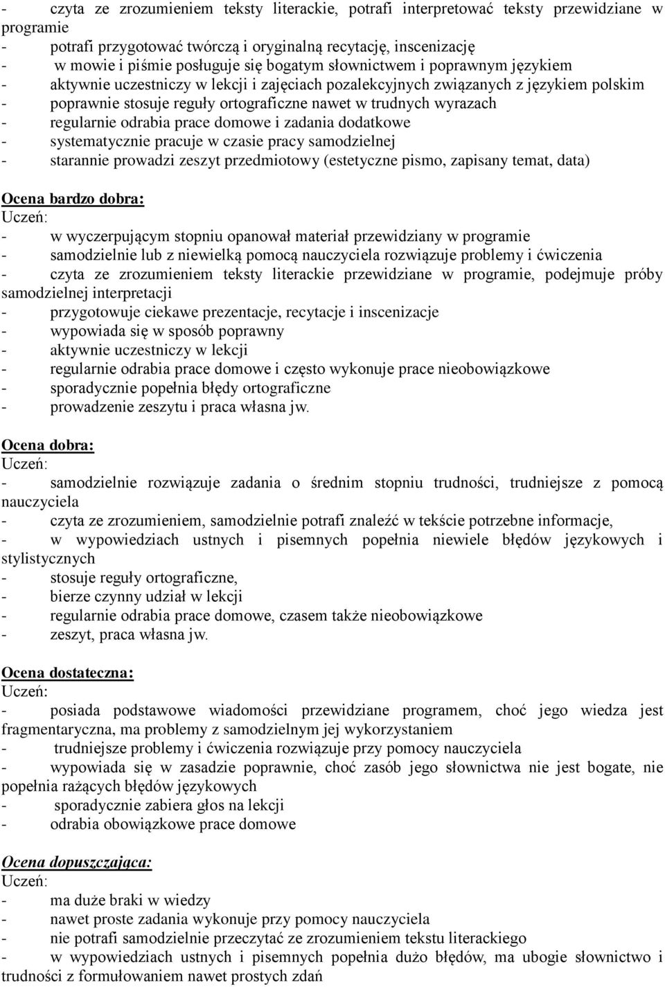 regularnie odrabia prace domowe i zadania dodatkowe - systematycznie pracuje w czasie pracy samodzielnej - starannie prowadzi zeszyt przedmiotowy (estetyczne pismo, zapisany temat, data) Ocena bardzo