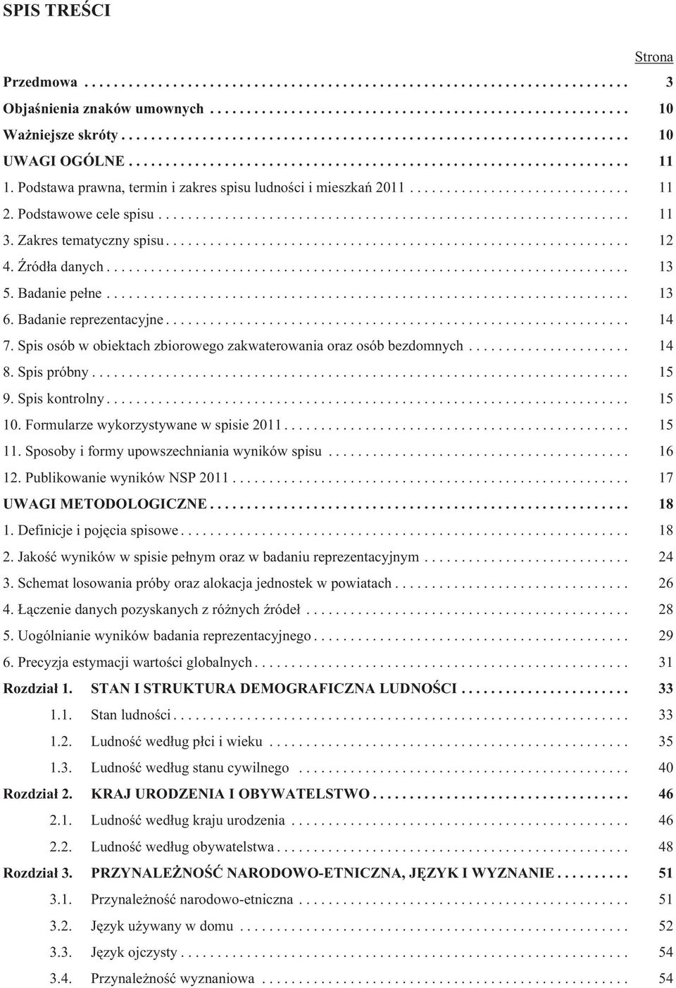 Spis osób w obiektach zbiorowego zakwaterowania oraz osób bezdomnych... 14 8. Spis próbny... 15 9. Spis kontrolny... 15 10. Formularze wykorzystywane w spisie 2011... 15 11.