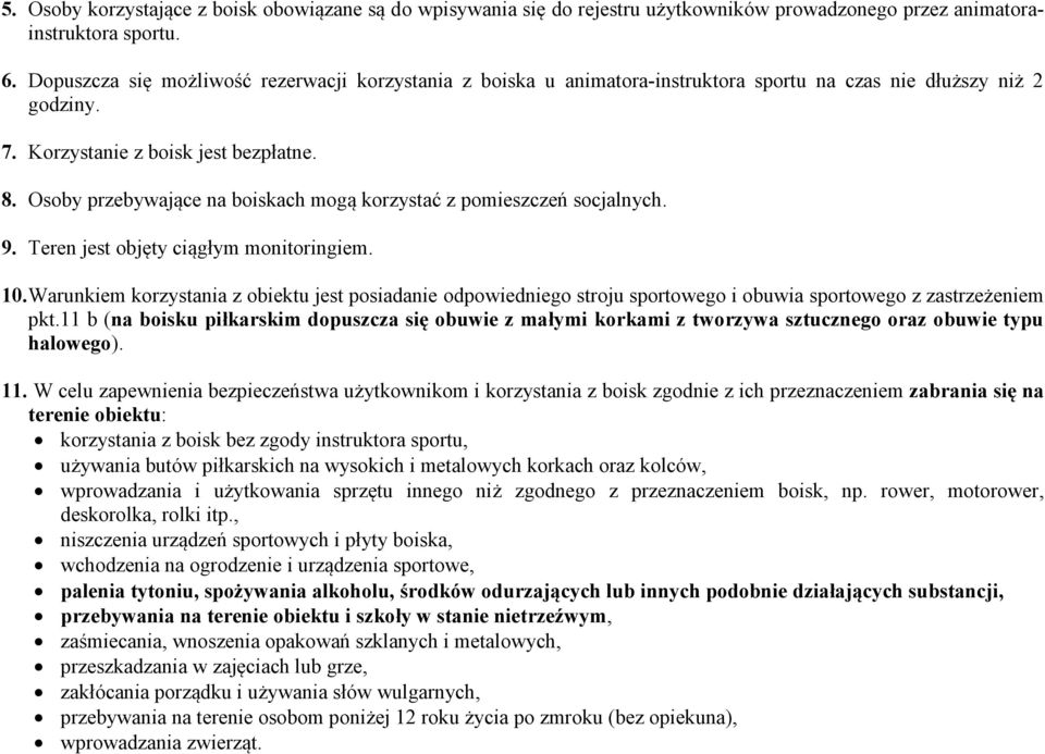 Osoby przebywające na boiskach mogą korzystać z pomieszczeń socjalnych. 9. Teren jest objęty ciągłym monitoringiem. 10.