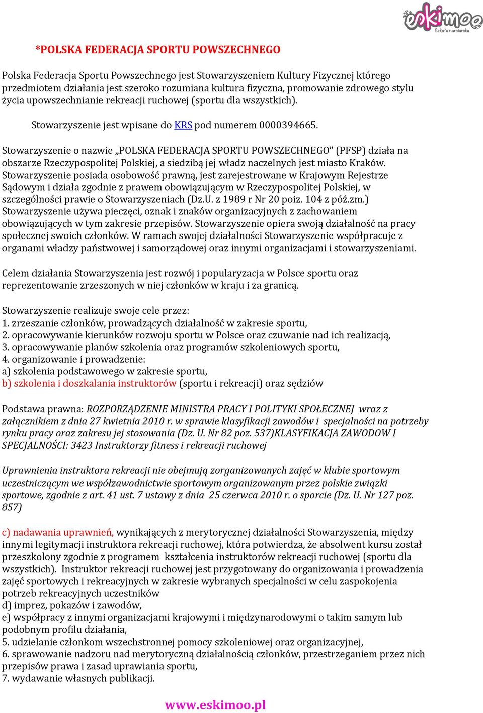 Stowarzyszenie o nazwie POLSKA FEDERACJA SPORTU POWSZECHNEGO (PFSP) działa na obszarze Rzeczypospolitej Polskiej, a siedzibą jej władz naczelnych jest miasto Kraków.