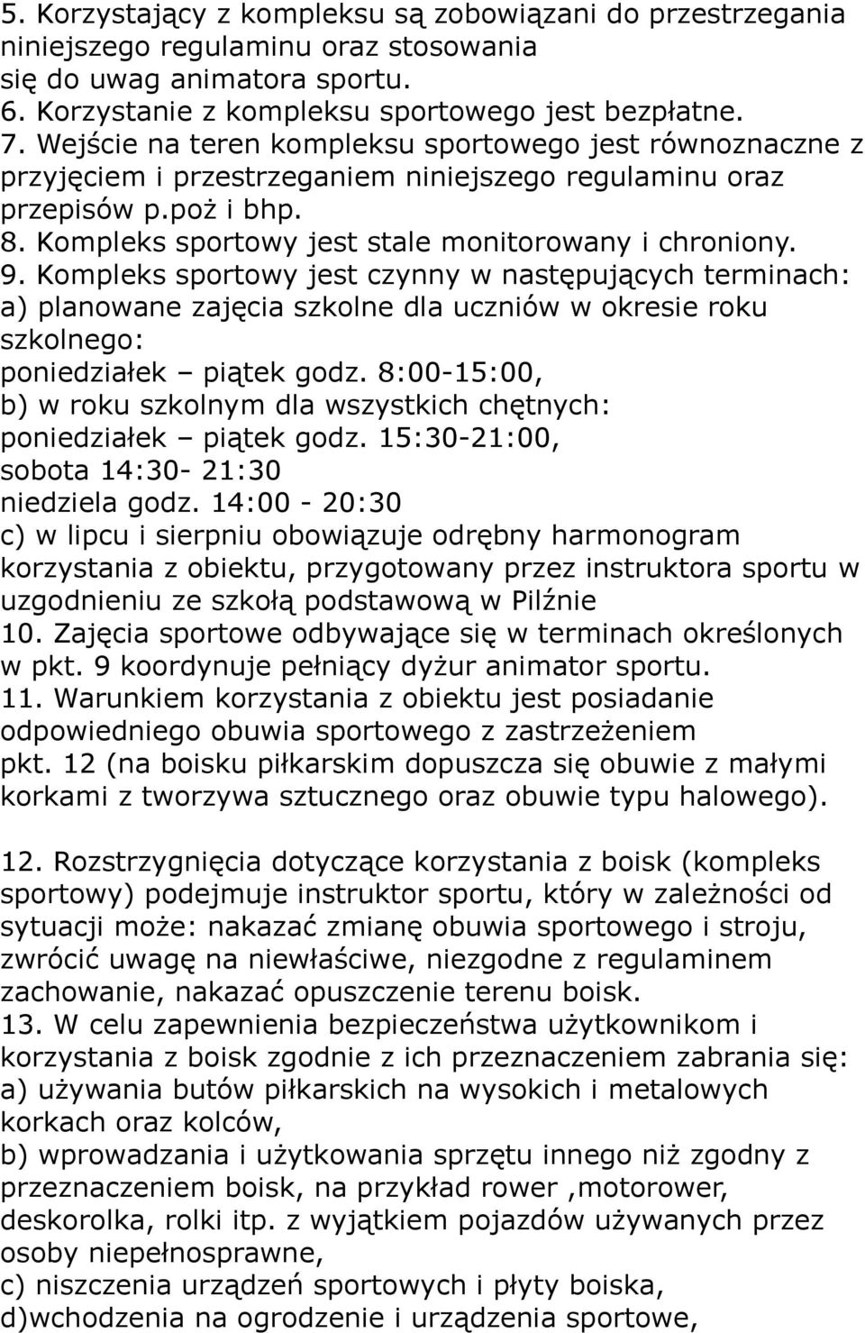 Kompleks sportowy jest czynny w następujących terminach: a) planowane zajęcia szkolne dla uczniów w okresie roku szkolnego: poniedziałek piątek godz.