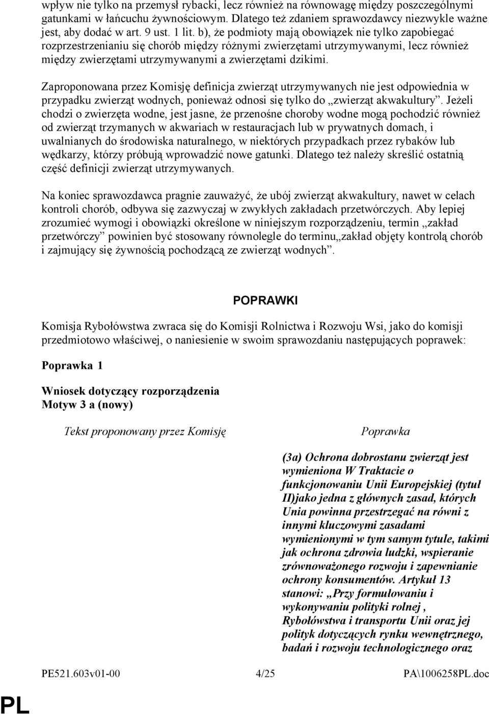 Zaproponowana przez Komisję definicja zwierząt utrzymywanych nie jest odpowiednia w przypadku zwierząt wodnych, ponieważ odnosi się tylko do zwierząt akwakultury.