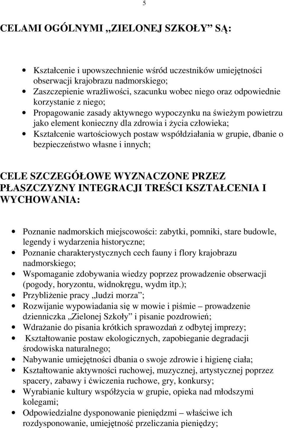 dbanie o bezpieczeństwo własne i innych; CELE SZCZEGÓŁOWE WYZNACZONE PRZEZ PŁASZCZYZNY INTEGRACJI TREŚCI KSZTAŁCENIA I WYCHOWANIA: Poznanie nadmorskich miejscowości: zabytki, pomniki, stare budowle,