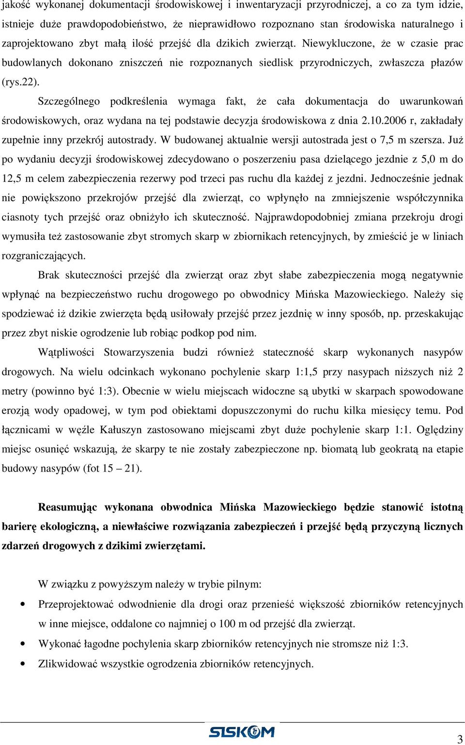 Szczególnego podkreślenia wymaga fakt, Ŝe cała dokumentacja do uwarunkowań środowiskowych, oraz wydana na tej podstawie decyzja środowiskowa z dnia 2.10.