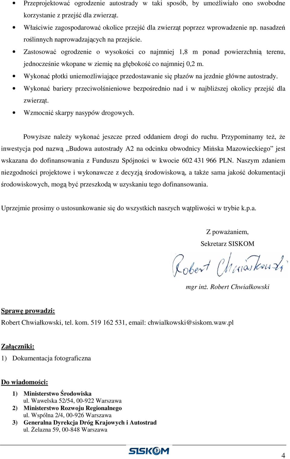 Wykonać płotki uniemoŝliwiające przedostawanie się płazów na jezdnie główne autostrady. Wykonać bariery przeciwolśnieniowe bezpośrednio nad i w najbliŝszej okolicy przejść dla zwierząt.