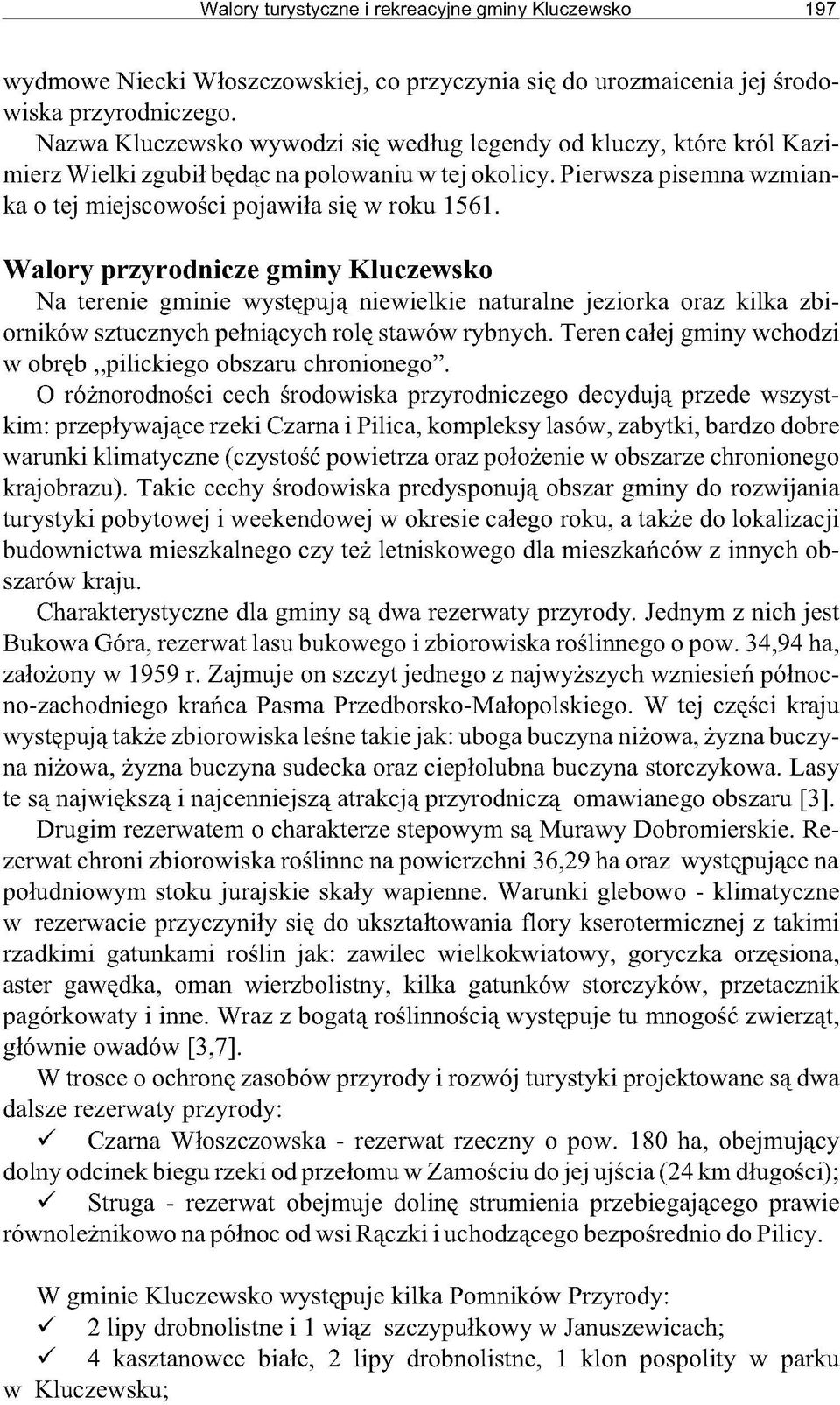 N a z w a K l u c z e w s k o w y w o d z i s ię w e d ł u g l e g e n d y o d k lu c z y, k t ó r e k r ó l K a z i m ie r z W ie l k i z g u b ił b ę d ą c n a p o l o w a n iu w te j o k o lic y.