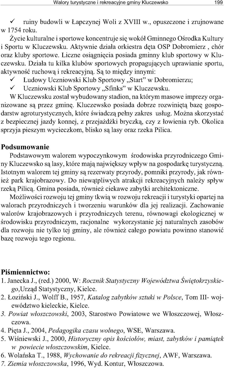 Liczne osiągnięcia posiada gminny klub sportowy w Kluczewsku. Działa tu kilka klubów sportowych propagujących uprawianie sportu, aktywność ruchową i rekreacyjną.