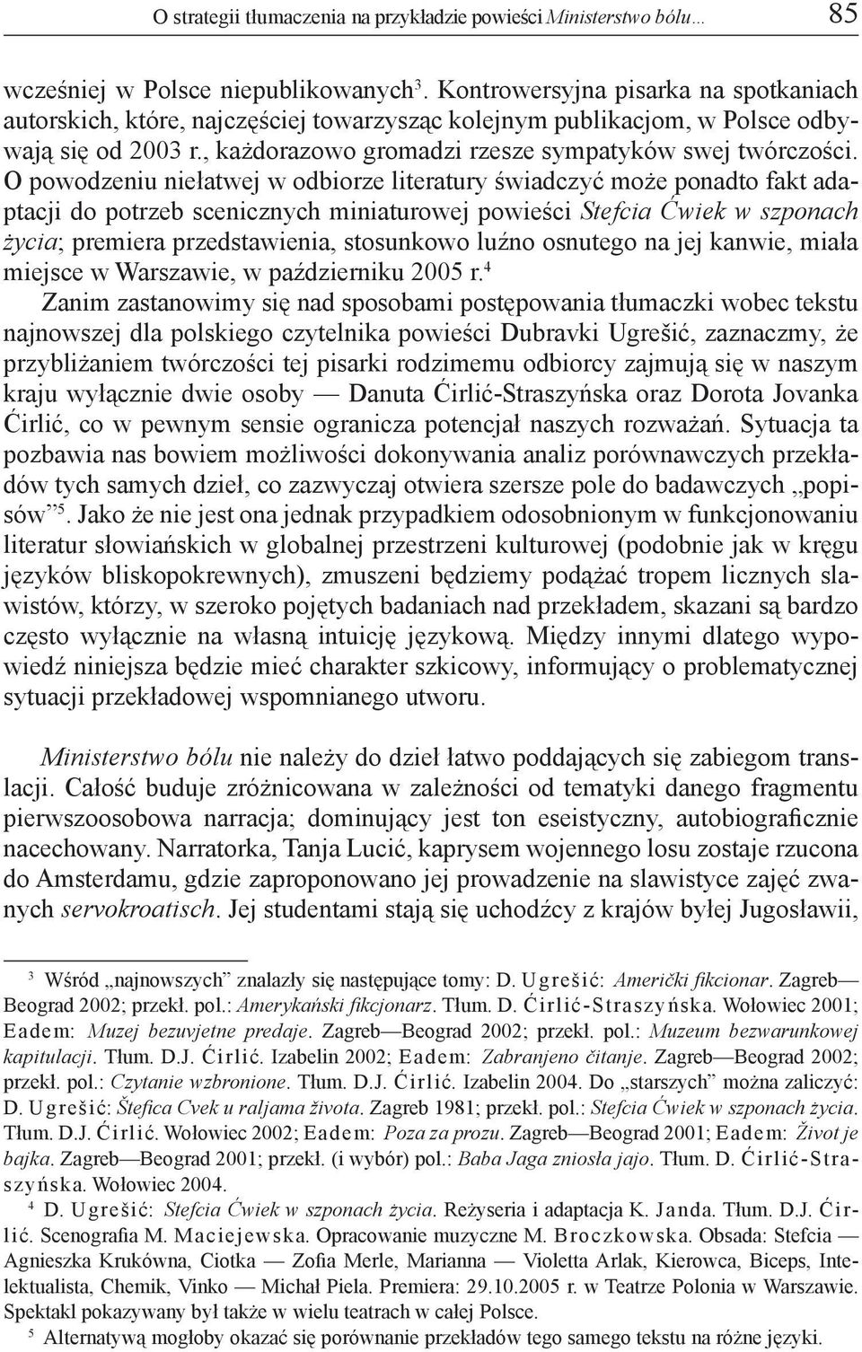 O powodzeniu niełatwej w odbiorze literatury świadczyć może ponadto fakt adaptacji do potrzeb scenicznych miniaturowej powieści Stefcia Ćwiek w szponach życia; premiera przedstawienia, stosunkowo