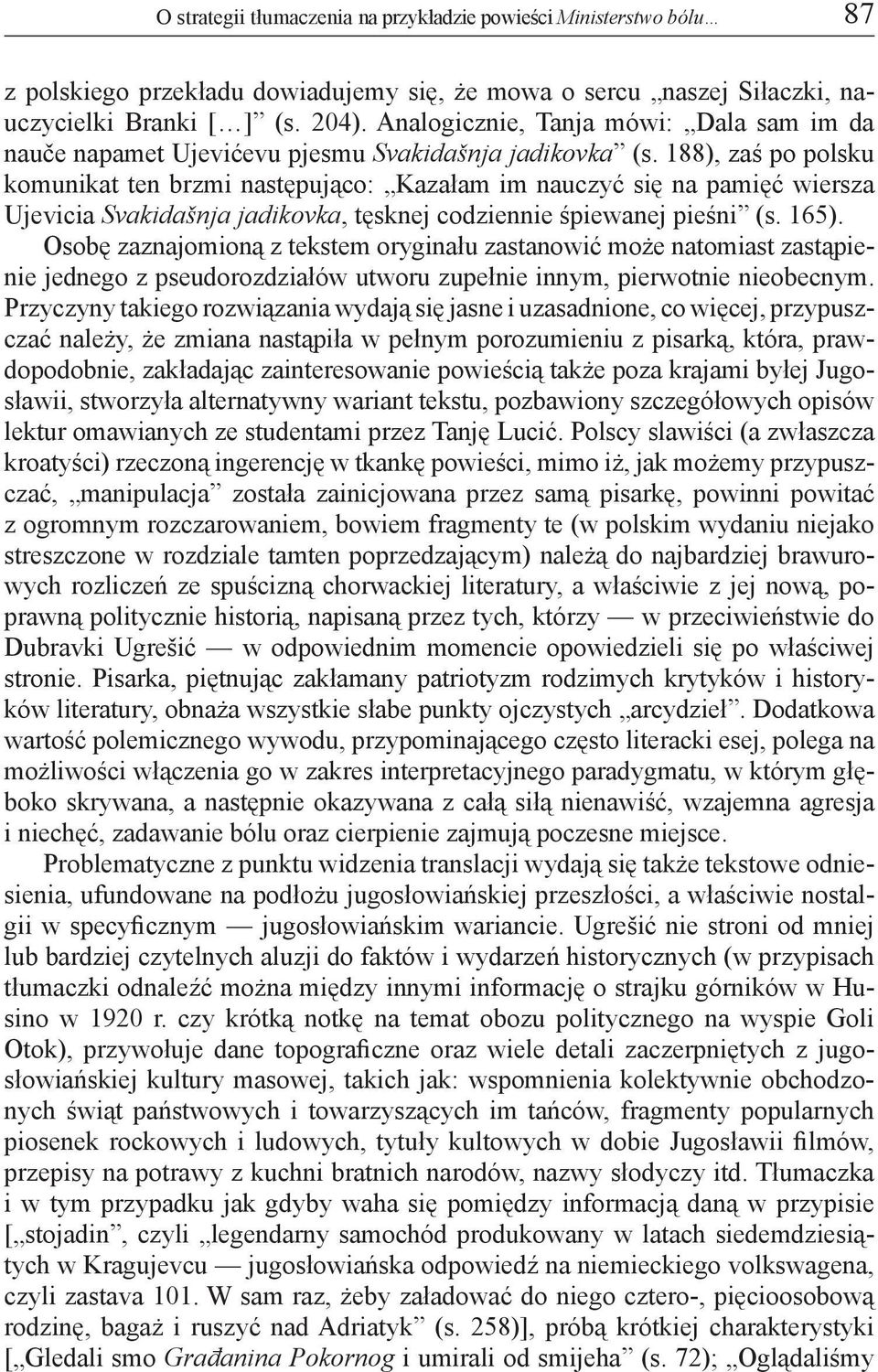188), zaś po polsku komunikat ten brzmi następująco: Kazałam im nauczyć się na pamięć wiersza Ujevicia Svakidašnja jadikovka, tęsknej codziennie śpiewanej pieśni (s. 165).