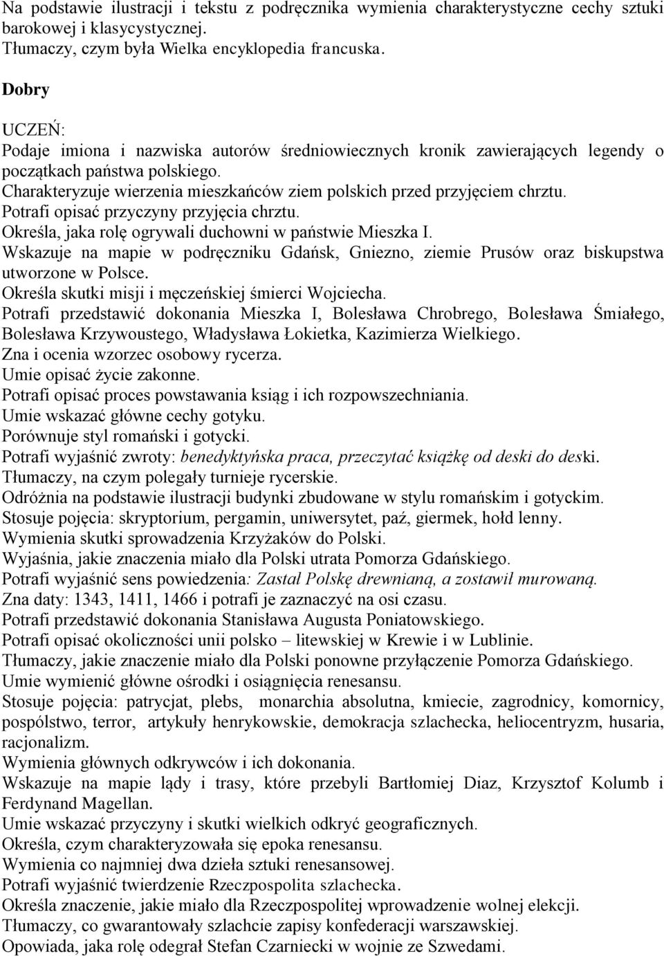 Potrafi opisać przyczyny przyjęcia chrztu. Określa, jaka rolę ogrywali duchowni w państwie Mieszka I. Wskazuje na mapie w podręczniku Gdańsk, Gniezno, ziemie Prusów oraz biskupstwa utworzone w Polsce.