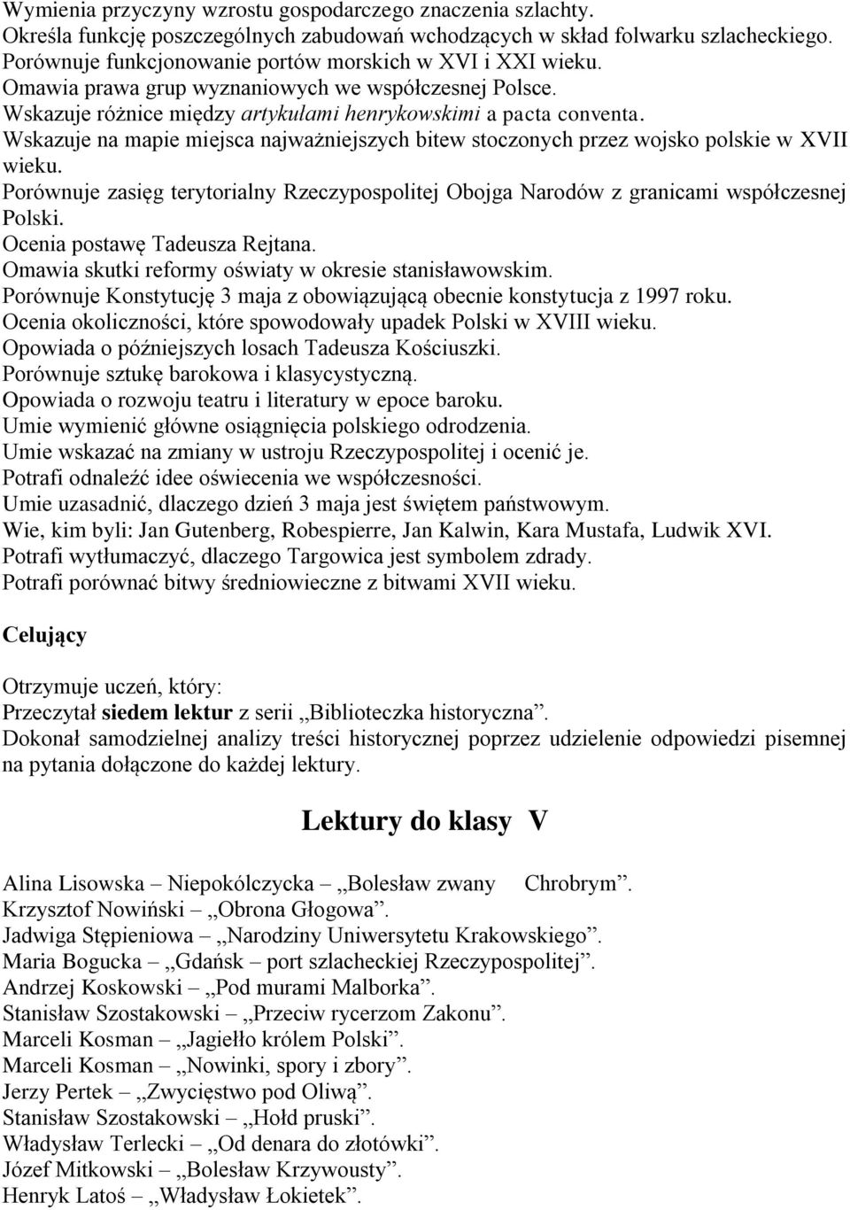 Wskazuje na mapie miejsca najważniejszych bitew stoczonych przez wojsko polskie w XVII wieku. Porównuje zasięg terytorialny Rzeczypospolitej Obojga Narodów z granicami współczesnej Polski.