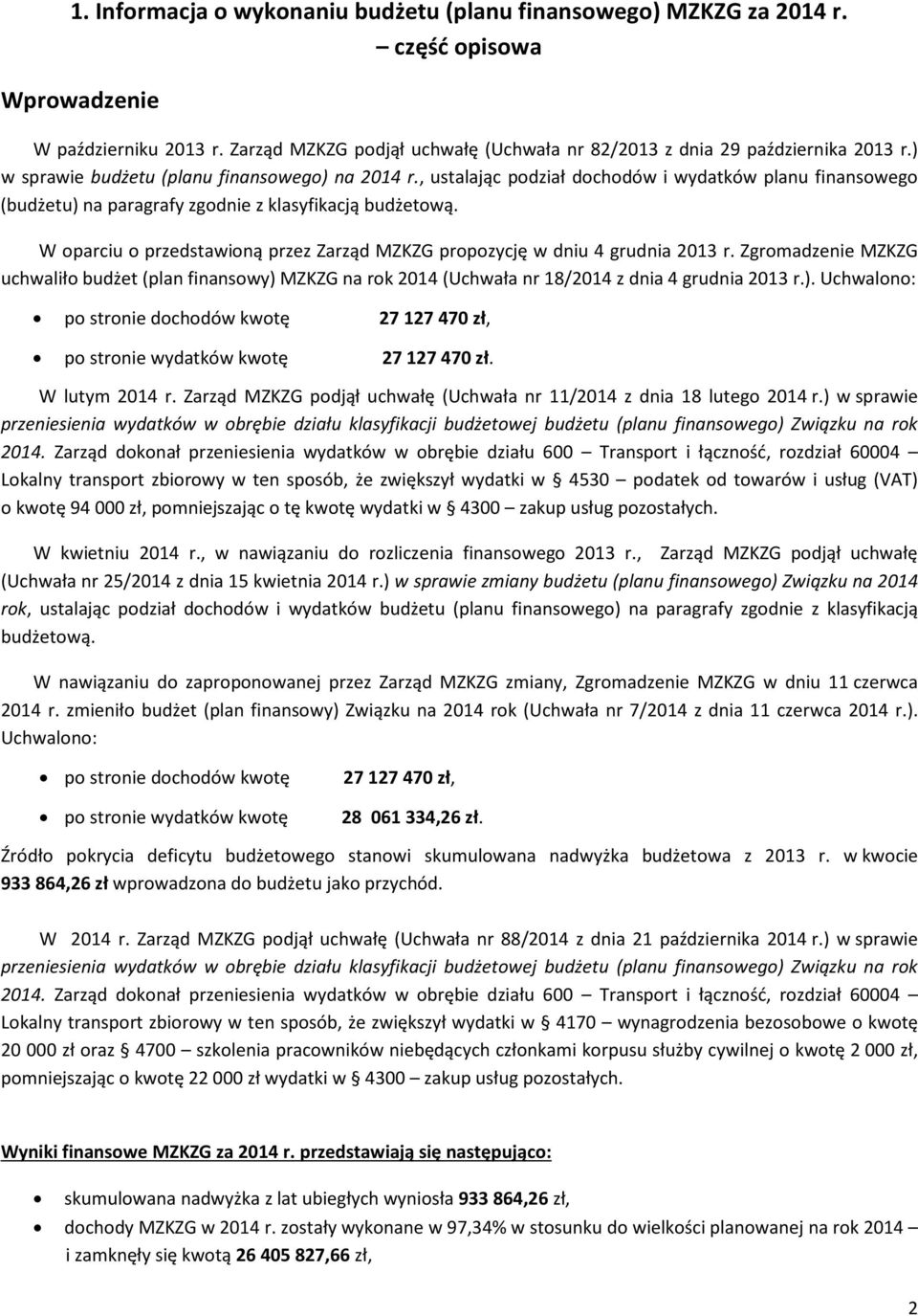 W oparciu o przedstawioną przez Zarząd MZKZG propozycję w dniu 4 grudnia 2013 r. Zgromadzenie MZKZG uchwaliło budżet (plan finansowy) 
