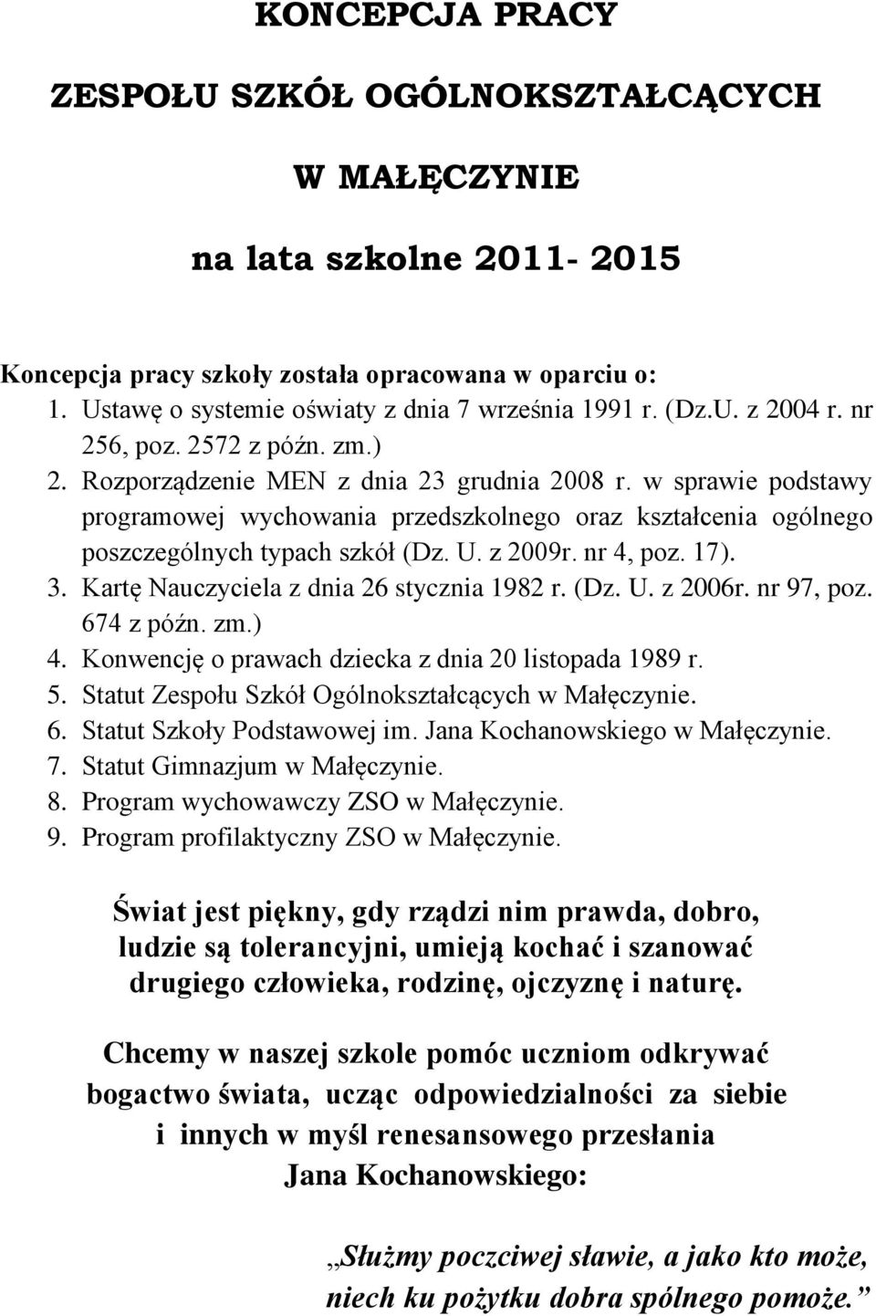 w sprawie podstawy programowej wychowania przedszkolnego oraz kształcenia ogólnego poszczególnych typach szkół (Dz. U. z 2009r. nr 4, poz. 17). 3. Kartę Nauczyciela z dnia 26 stycznia 1982 r. (Dz. U. z 2006r.