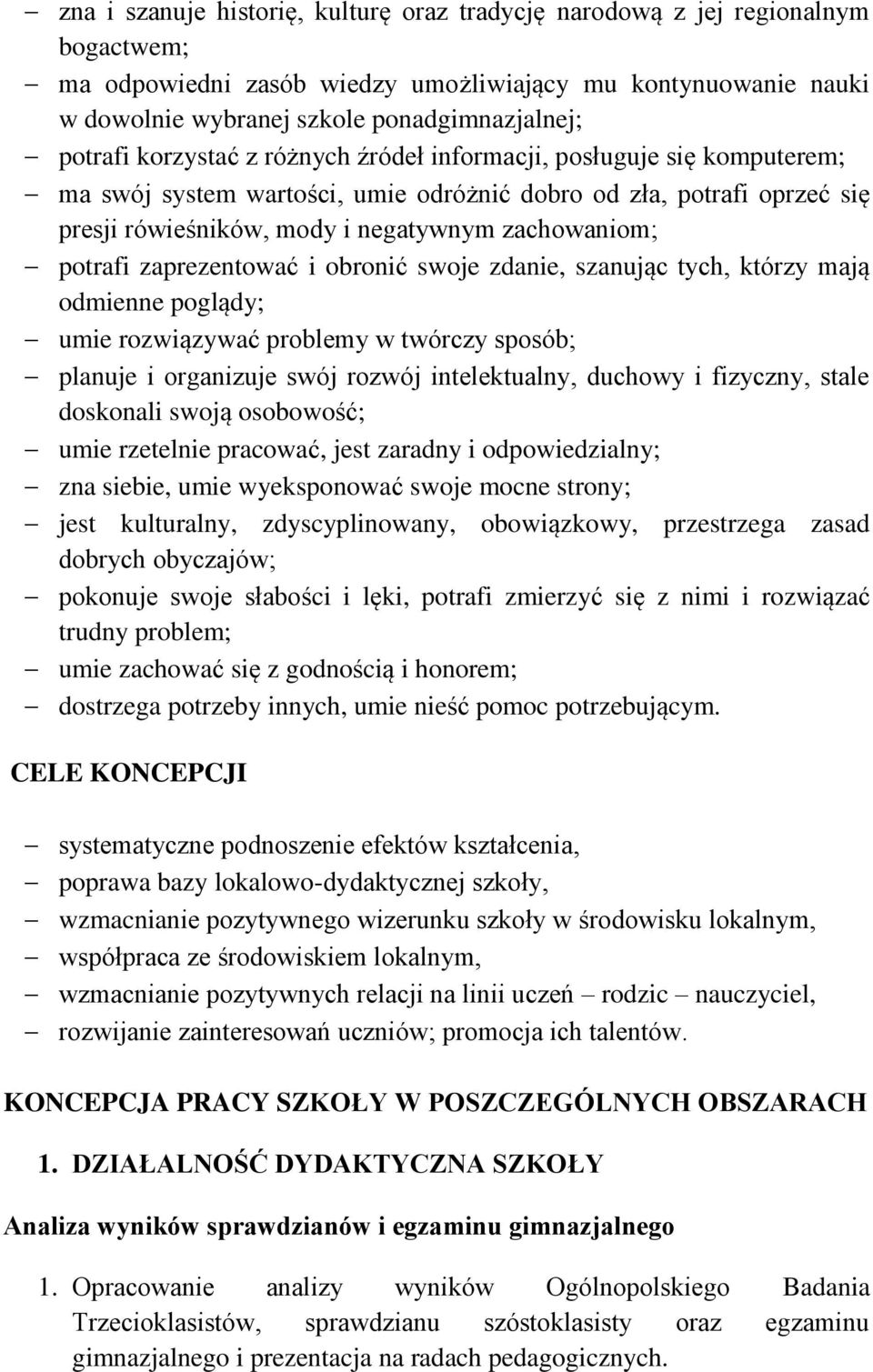 potrafi zaprezentować i obronić swoje zdanie, szanując tych, którzy mają odmienne poglądy; umie rozwiązywać problemy w twórczy sposób; planuje i organizuje swój rozwój intelektualny, duchowy i