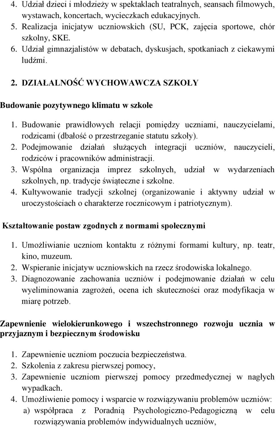 DZIAŁALNOŚĆ WYCHOWAWCZA SZKOŁY Budowanie pozytywnego klimatu w szkole 1. Budowanie prawidłowych relacji pomiędzy uczniami, nauczycielami, rodzicami (dbałość o przestrzeganie statutu szkoły). 2.