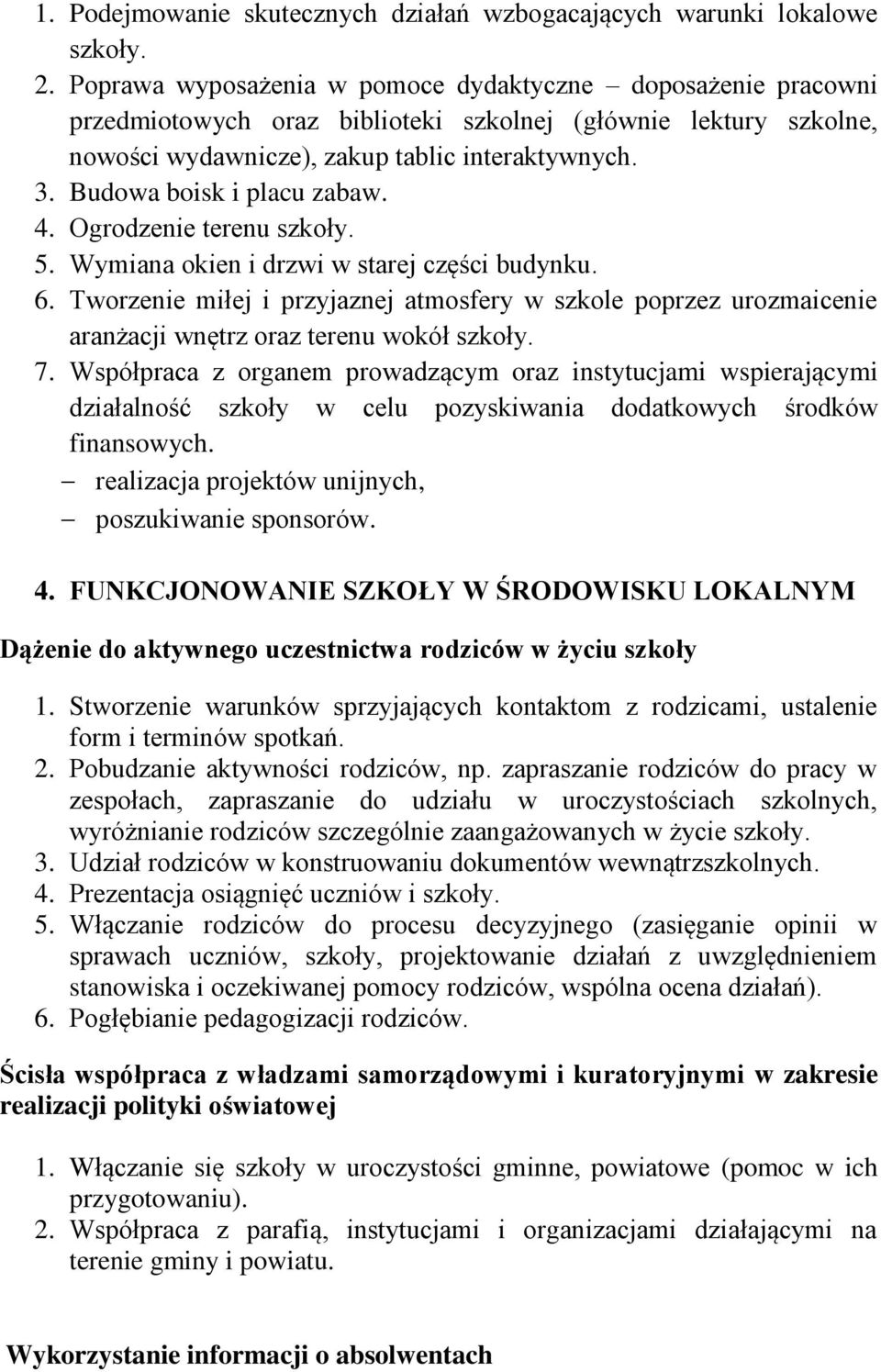 Budowa boisk i placu zabaw. 4. Ogrodzenie terenu szkoły. 5. Wymiana okien i drzwi w starej części budynku. 6.