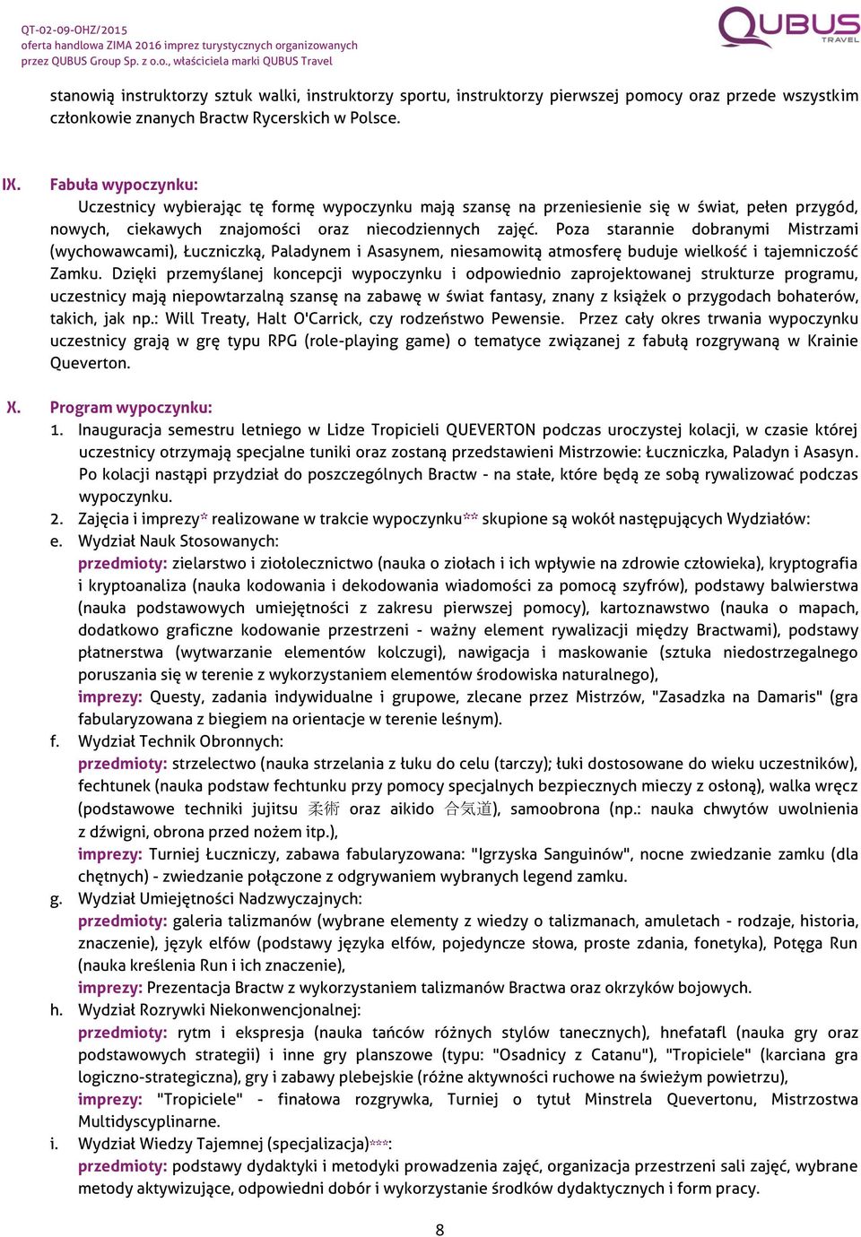 Poza starannie dobranymi Mistrzami (wychowawcami), Łuczniczką, Paladynem i Asasynem, niesamowitą atmosferę buduje wielkość i tajemniczość Zamku.