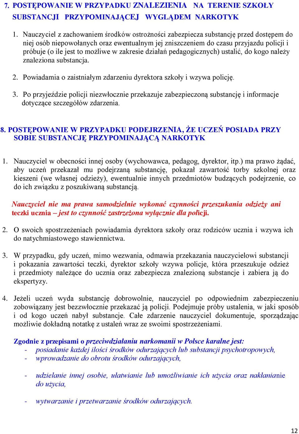 możliwe w zakresie działań pedagogicznych) ustalić, do kogo należy znaleziona substancja. 2. Powiadamia o zaistniałym zdarzeniu dyrektora szkoły i wzywa policję. 3.