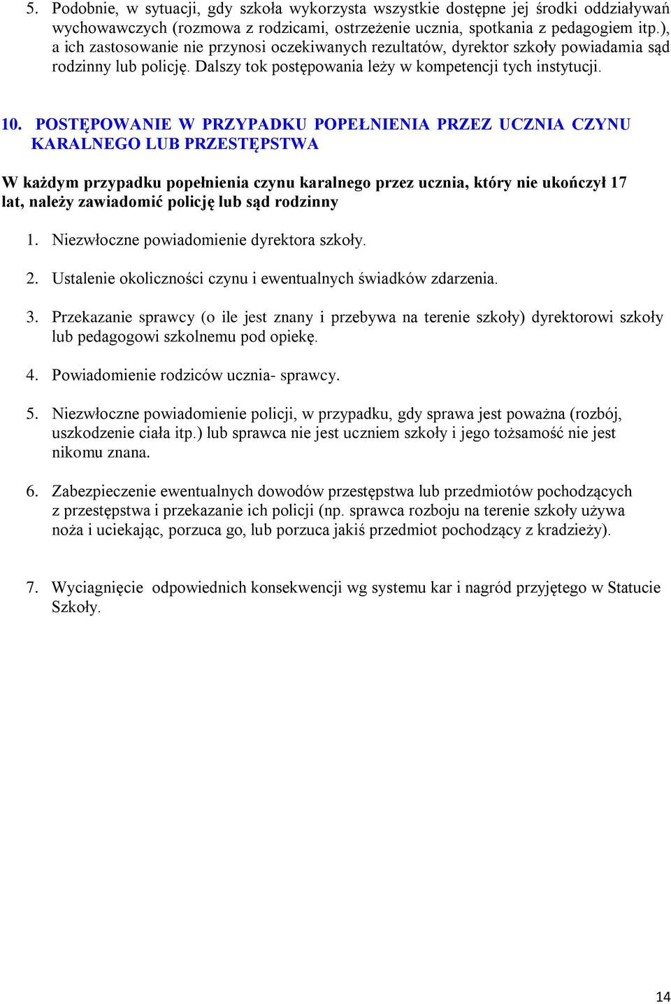 POSTĘPOWANIE W PRZYPADKU POPEŁNIENIA PRZEZ UCZNIA CZYNU KARALNEGO LUB PRZESTĘPSTWA W każdym przypadku popełnienia czynu karalnego przez ucznia, który nie ukończył 17 lat, należy zawiadomić policję
