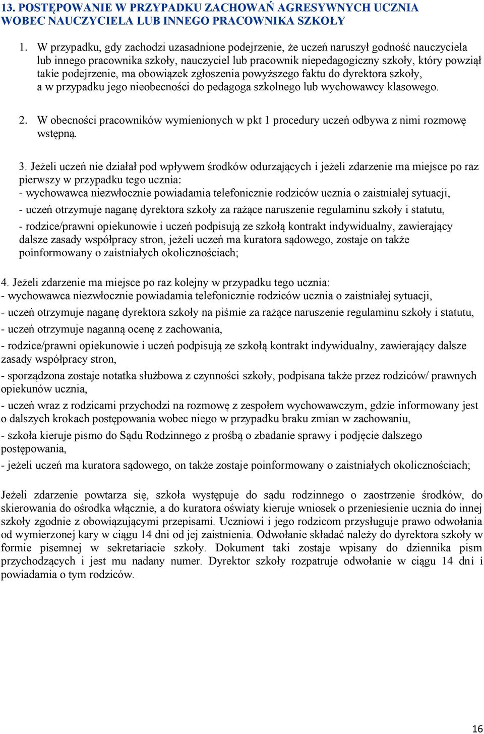 podejrzenie, ma obowiązek zgłoszenia powyższego faktu do dyrektora szkoły, a w przypadku jego nieobecności do pedagoga szkolnego lub wychowawcy klasowego. 2.