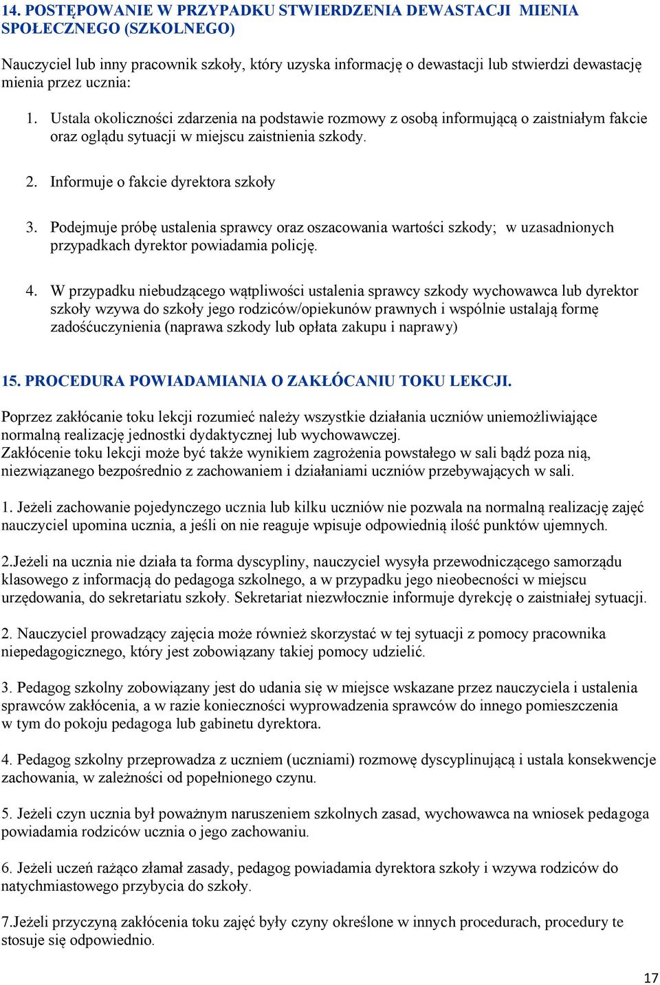 Podejmuje próbę ustalenia sprawcy oraz oszacowania wartości szkody; w uzasadnionych przypadkach dyrektor powiadamia policję. 4.