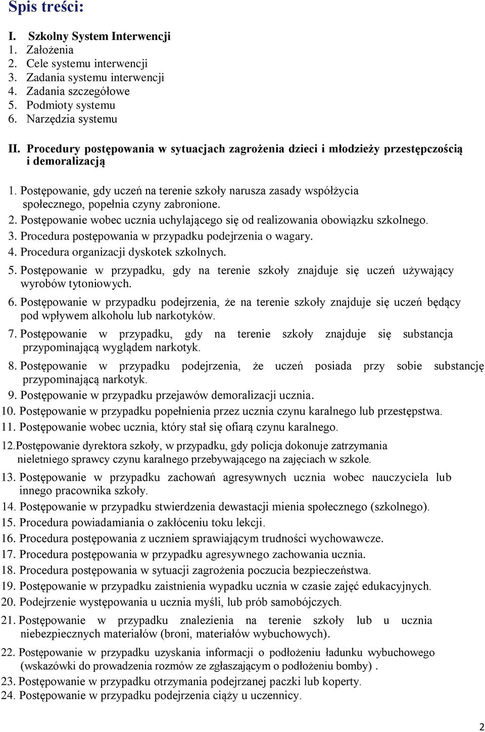 Postępowanie, gdy uczeń na terenie szkoły narusza zasady współżycia społecznego, popełnia czyny zabronione. 2. Postępowanie wobec ucznia uchylającego się od realizowania obowiązku szkolnego. 3.