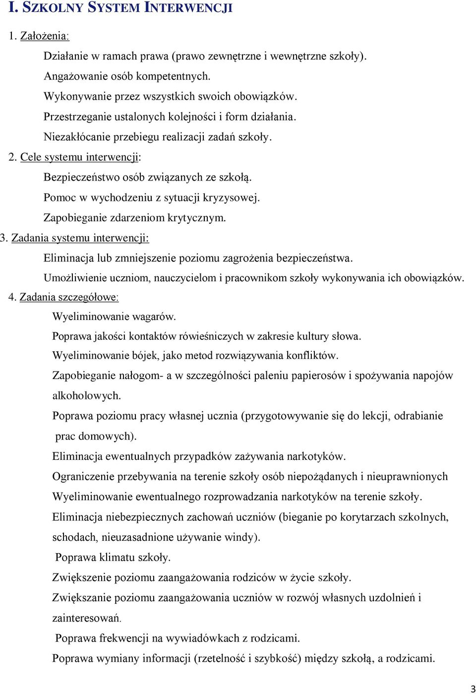 Pomoc w wychodzeniu z sytuacji kryzysowej. Zapobieganie zdarzeniom krytycznym. 3. Zadania systemu interwencji: Eliminacja lub zmniejszenie poziomu zagrożenia bezpieczeństwa.