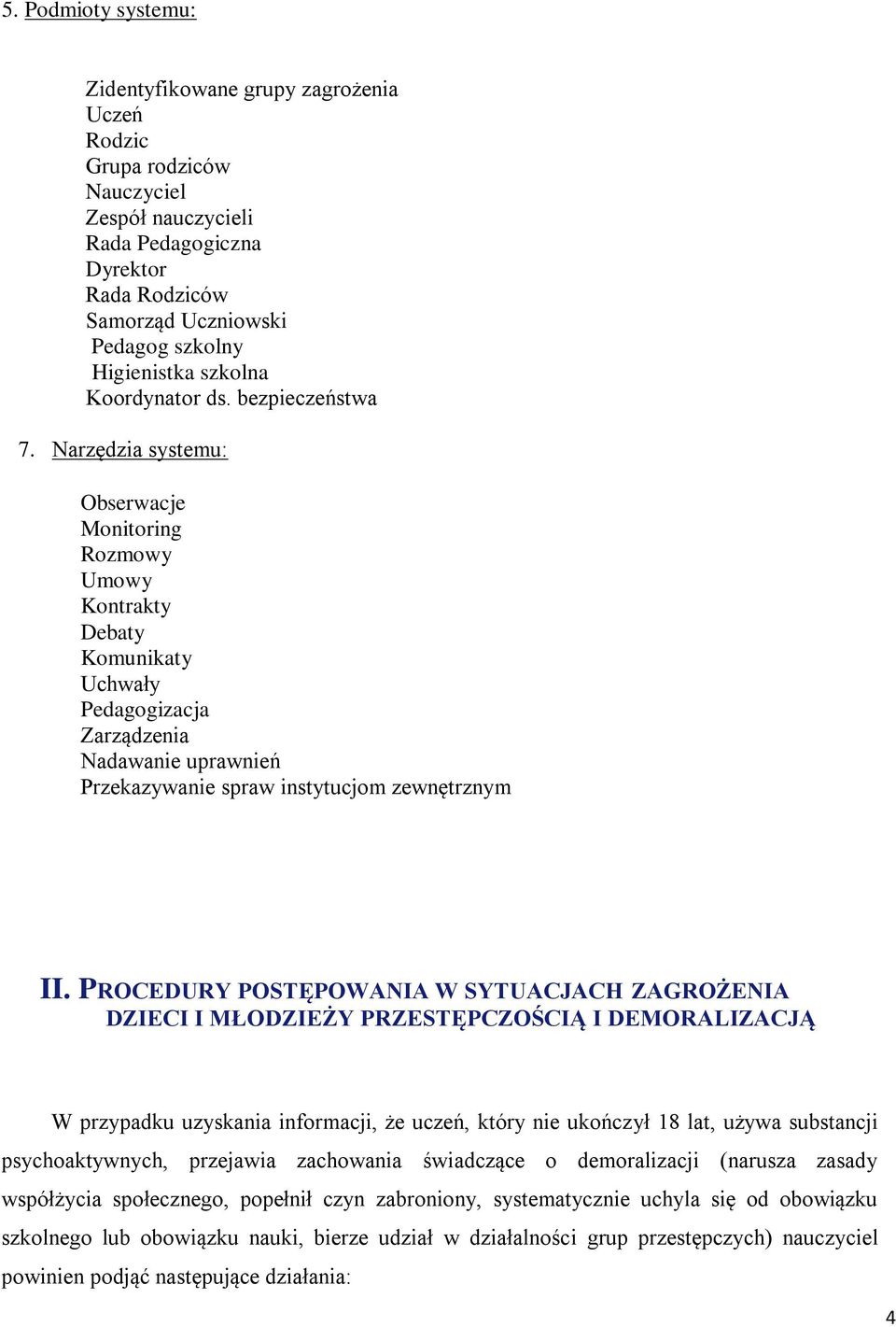 Narzędzia systemu: Obserwacje Monitoring Rozmowy Umowy Kontrakty Debaty Komunikaty Uchwały Pedagogizacja Zarządzenia Nadawanie uprawnień Przekazywanie spraw instytucjom zewnętrznym II.