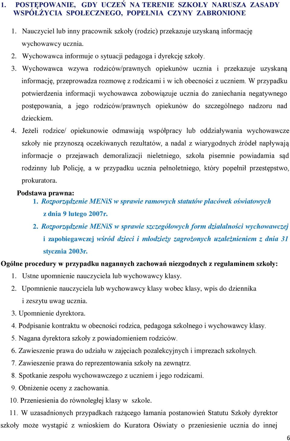 Wychowawca wzywa rodziców/prawnych opiekunów ucznia i przekazuje uzyskaną informację, przeprowadza rozmowę z rodzicami i w ich obecności z uczniem.