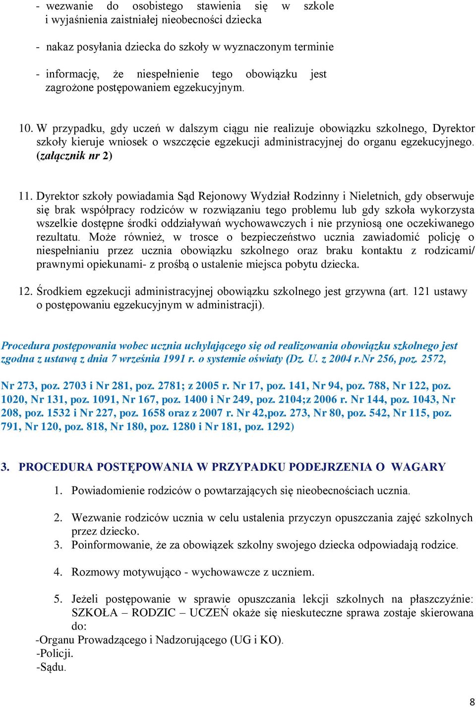 W przypadku, gdy uczeń w dalszym ciągu nie realizuje obowiązku szkolnego, Dyrektor szkoły kieruje wniosek o wszczęcie egzekucji administracyjnej do organu egzekucyjnego. (załącznik nr 2) 11.
