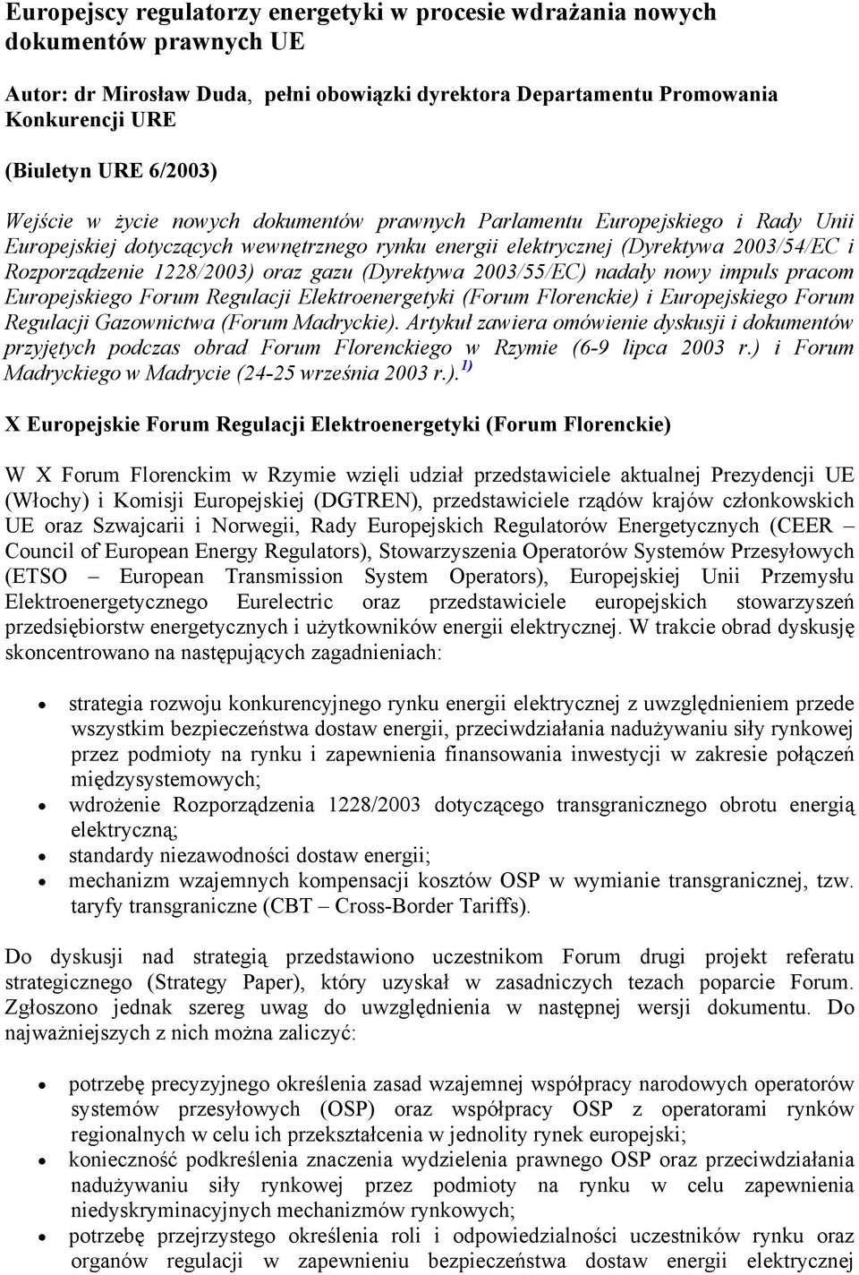 gazu (Dyrektywa 2003/55/EC) nadały nowy impuls pracom Europejskiego Forum Regulacji Elektroenergetyki (Forum Florenckie) i Europejskiego Forum Regulacji Gazownictwa (Forum Madryckie).