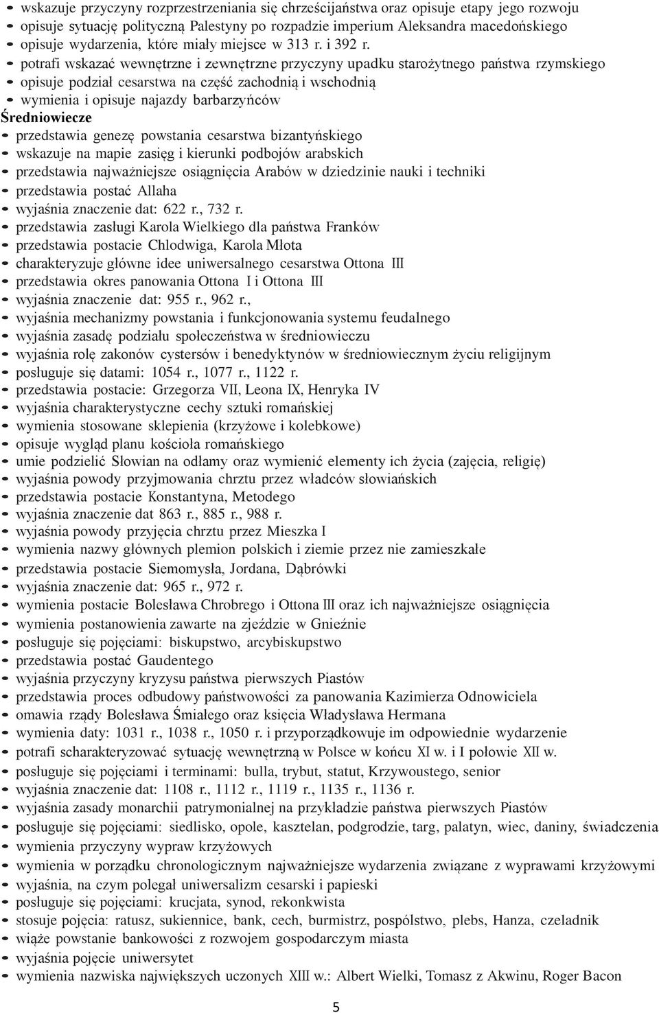 potrafi wskazać wewnętrzne i zewnętrzne przyczyny upadku starożytnego państwa rzymskiego opisuje podział cesarstwa na część zachodnią i wschodnią wymienia i opisuje najazdy barbarzyńców Średniowiecze