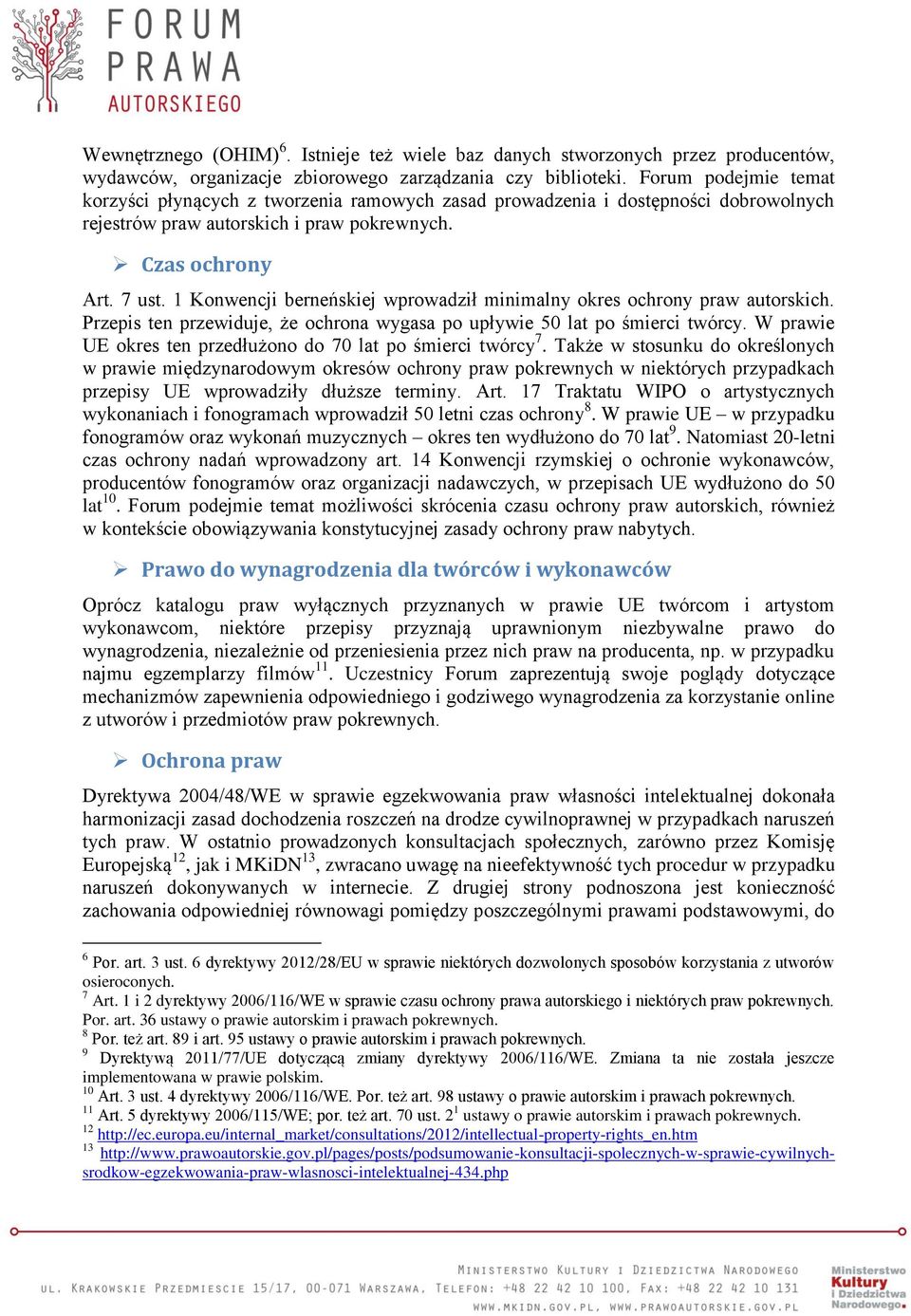 1 Konwencji berneńskiej wprowadził minimalny okres ochrony praw autorskich. Przepis ten przewiduje, że ochrona wygasa po upływie 50 lat po śmierci twórcy.